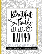 Beautiful Things Are About To Happen: 2021 Coloring Planner Weekly and Monthly for Relaxation