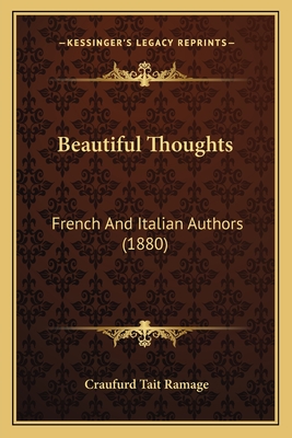 Beautiful Thoughts: French And Italian Authors (1880) - Ramage, Craufurd Tait (Translated by)