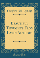 Beautiful Thoughts from Latin Authors (Classic Reprint)