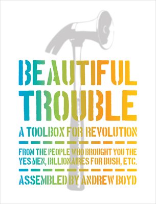 Beautiful Trouble: A Toolbox for Revolution - Boyd, Andrew, and Mitchell, Dave Oswald