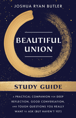 Beautiful Union Study Guide: A Practical Companion for Deep Reflection, Good Conversation, and Tough Questions You Really Want to Ask (But Haven't Yet) - Butler, Joshua Ryan