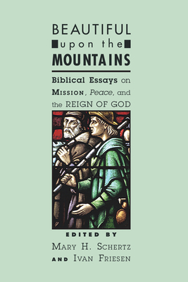 Beautiful Upon the Mountains: Biblical Essays on Mission, Peace, and the Reign of God - Schertz, Mary H (Editor), and Friesen, Ivan (Editor)