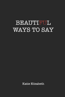 BeautiFUl Ways to Say - Elizabeth, Katie (Editor), and McNesby, Caitlin (Photographer)