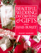 Beautiful Wedding Decorations and Gifts on a Small Budget - Warner, Diane
