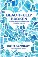 Beautifully Broken: Finding Peace After Trauma, Tragedy, and ALS
