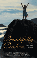 Beautifully Broken: Real Life Stories and the Lessons Learned from Them.