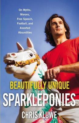 Beautifully Unique Sparkleponies: On Myths, Morons, Free Speech, Football, and Assorted Absurdities - Kluwe, Chris