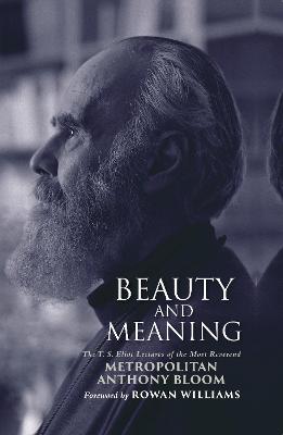 Beauty and Meaning: The T. S. Eliot Lectures of the Most Reverend Anthony Bloom - Metropolitan Anthony of Sourozh