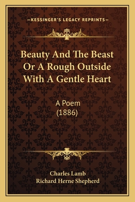 Beauty and the Beast or a Rough Outside with a Gentle Heart: A Poem (1886) - Lamb, Charles, and Shepherd, Richard Herne (Foreword by)