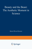 Beauty and the Beast: The Aesthetic Moment in Science - Fischer, Ernst Peter