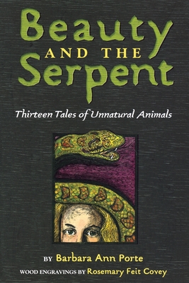 Beauty and the Serpent: Thirteen Tales of Unnatural Animals - Porte, Barbara Ann