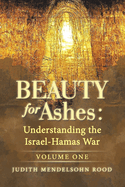 Beauty for Ashes: Understanding the Israel-Hamas War: Volume One