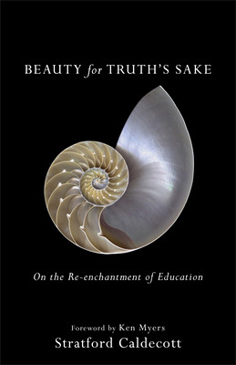Beauty for Truth's Sake: On the Re-Enchantment of Education - Caldecott, Stratford, and Myers, Ken (Foreword by)