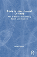 Beauty in Leadership and Coaching: And Its Role in Transforming Human Consciousness