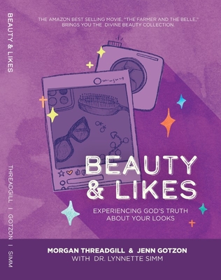 Beauty & Likes: Experiencing God's Truth about Your Looks - Threadgill, Morgan, and Gotzon, Jenn, and Simm, Lynnette, Dr.