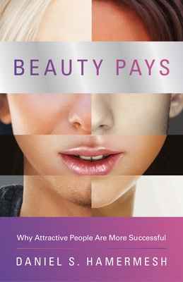 Beauty Pays: Why Attractive People Are More Successful - Hamermesh, Daniel S