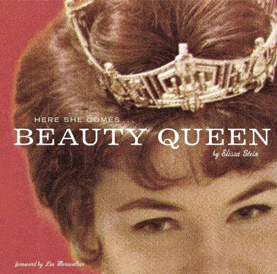 Beauty Queen: Here She Comes - Stein, Elissa, and Meriwether, Lee (Foreword by)
