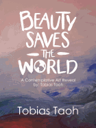 Beauty Saves the World: A Contemplative Art Reveal By: Tobias Taoh