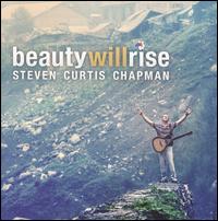 Beauty Will Rise - Steven Curtis Chapman