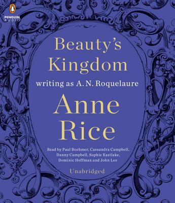 Beauty's Kingdom - Roquelaure, A N, and Rice, Anne, Professor, and Various (Read by)
