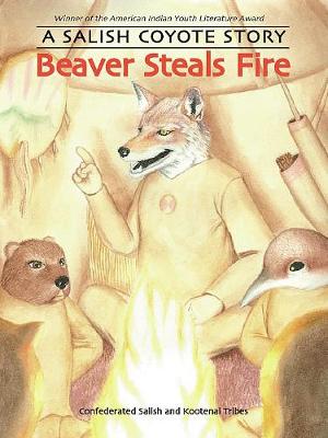 Beaver Steals Fire: A Salish Coyote Story - Confederated Salish and Kootenai Tribes