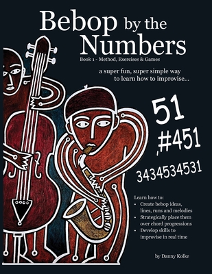 Bebop by the Numbers: A Super Fun, Super Simple Way to Learn How to Improvise - Kolke, Danny