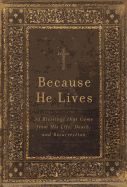 Because He Lives: 30 Blessings That Come from His Life, Death, and Resurrection