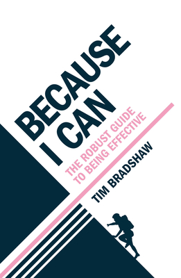 Because I Can: The robust guide to being effective - Bradshaw, Tim