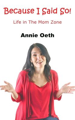 Because I Said So: Life in the Mom Zone - Oeth, Annie