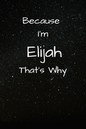 Because I'm Elijah That's Why A Gratitude Journal Notebook for Men Boys Fathers Sons with the name Elijah Handsome Elegant Bold Personalized 6x9 Diary or Notepad Back to School.