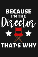 Because I'm the Director That's Why: Lined Journal Notebook for Theater and Movie Directors and Producers