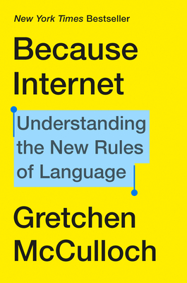 Because Internet: Understanding the New Rules of Language - McCulloch, Gretchen