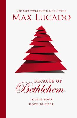 Because of Bethlehem: Love Is Born, Hope Is Here - Lucado, Max