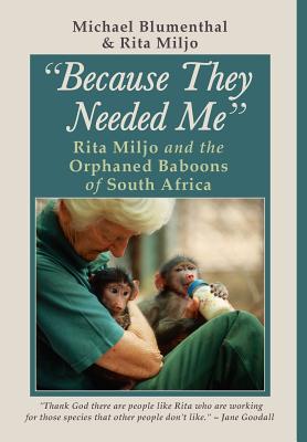 Because They Needed Me: Rita Miljo and the Orphaned Baboons of South Africa - Blumenthal, Michael, and Miljo, Rita