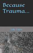 Because Trauma...