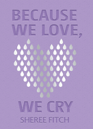 Because We Love, We Cry