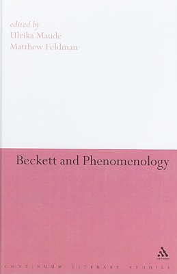 Beckett and Phenomenology - Maude, Ulrika (Editor), and Feldman, Matthew (Editor)