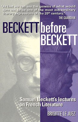 Beckett Before Beckett: Samuel Beckett's Lectures on French Literature - Le Juez, Brigitte, and Schwartz, Ros, Professor (Translated by)