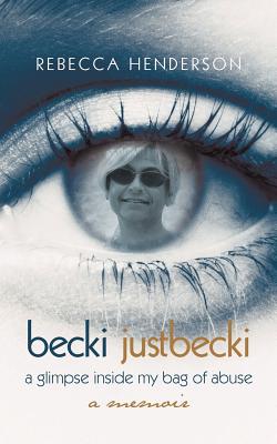 Becki Justbecki: A Glimpse Inside My Bag of Abuse - Henderson, Rebecca