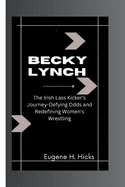 Becky Lynch: The Irish Lass Kicker's Journey-Defying Odds and Redefining Women's Wrestling