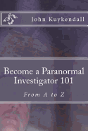 Become a Paranormal Investigator 101: The Book to Get You Started