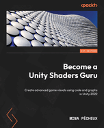 Become a Unity Shaders Guru: Create advanced game visuals using code and graphs in Unity 2022