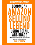 Become an Amazon Selling Legend Using Retail Arbitrage: Make Money and Fulfill Your Dreams with an Online Business