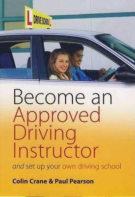 Become an Approved Driving Instructor: And Set Up Your Own Driving School - Crane, Colin, and Pearson, Paul
