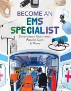 Become an EMS Specialist: Emergency Treatment, Wound Care & More: Emergency Treatment, Wound Care & More