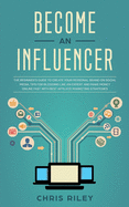 Become an Influencer: The Beginner's Guide to Create your Personal Brand on Social Media, Tips for Blogging like an Expert and Make Money Online Fast with Best Affiliate Marketing Strategies