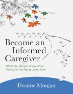 Become an Informed Caregiver: What You Should Know When Caring for an Aging Loved One