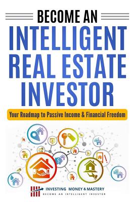 Become an Intelligent Real Estate Investor - Your Roadmap to Passive Income & Financial Freedom - Morales, David