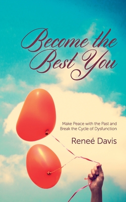 Become the Best You: Make Peace with the Past and Break the Cycle of Dysfunction - Davis, Renee