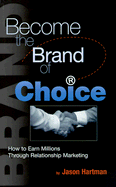 Become the Brand of Choice: How to Earn Millions Through Relationship Marketing - Hartman, Jason
